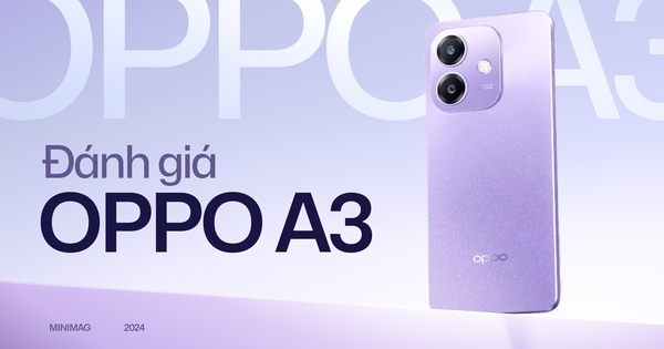 Đánh giá OPPO A3 - smartphone siêu bền, giá siêu "hời" nhưng vẫn có sạc nhanh 45W, thiết kế đẹp