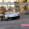 1000+ Hình Ảnh Xe Lamborghini Chất Lượng 4K Để Bạn Làm Hình Nền Chất Lượng