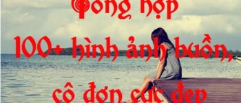 Tổng Hợp Ảnh Buồn Hơn 100 Bức Ảnh Đẹp Cô Đơn