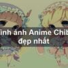 Charm độc đáo của Anime Chibi