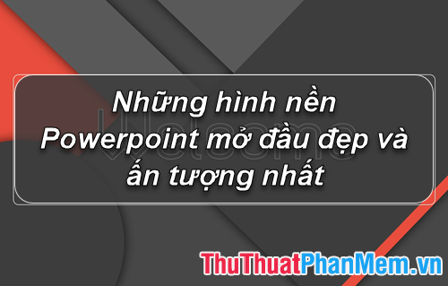 Hình nền Powerpoint mở đầu đẹp và ấn tượng nhất