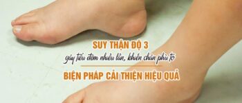 Suy thận độ 3 gây tiểu đêm nhiều lần, chân phù to – Cách hỗ trợ nào hiệu quả?