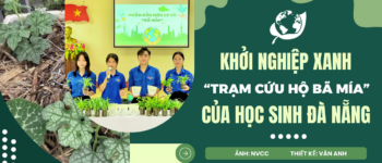 Vì một Việt Nam xanh khởi nguồn cho “Trạm cứu hộ bã mía” của nhóm HS Đà Nẵng