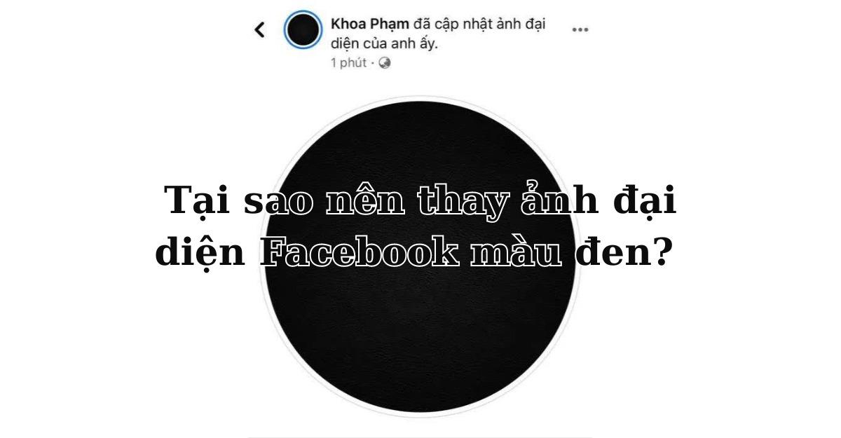 Tại sao bạn nên đổi ảnh đại diện Facebook sang màu đen?