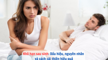 Khô hạn sau sinh: Dấu hiệu, nguyên nhân và cách cải thiện hiệu quả