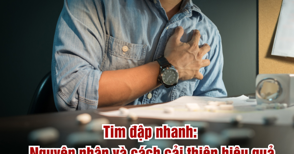 Tim đập nhanh - Nguyên nhân và cách hỗ trợ cải thiện