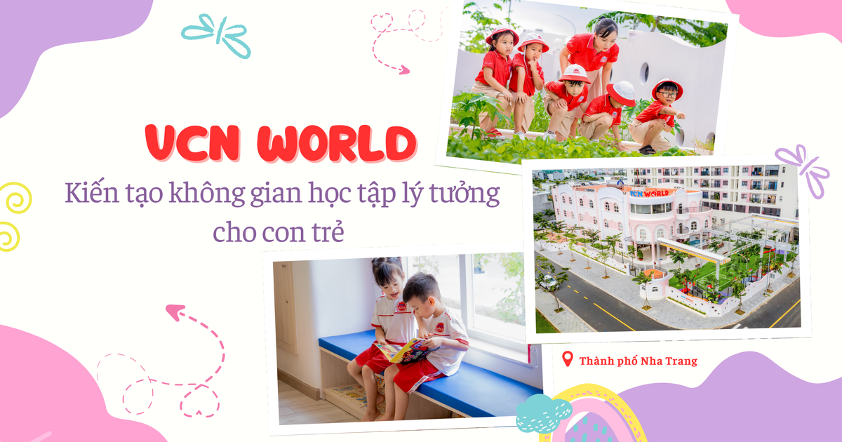 Trường Mầm non VCN World: Kiến tạo không gian học tập lý tưởng cho con trẻ