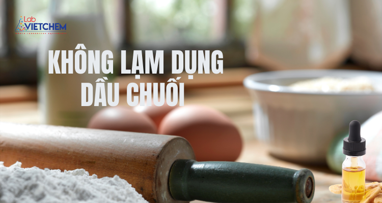 Đừng lạm dụng dầu chuối trong việc tạo hương liệu thực phẩm