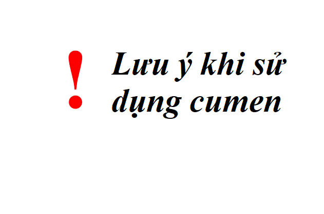 Những lưu ý cần biết khi sử dụng cumen